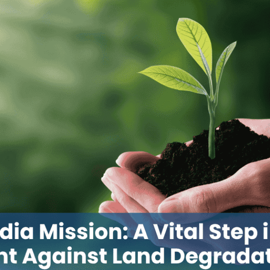 Green India Mission: A Vital Step in India’s Fight Against Land Degradation